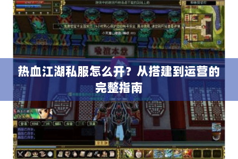 热血江湖私服怎么开？从搭建到运营的完整指南