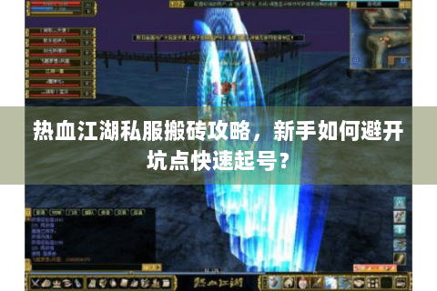 热血江湖私服搬砖攻略，新手如何避开坑点快速起号？
