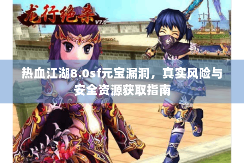 热血江湖8.0sf元宝漏洞，真实风险与安全资源获取指南