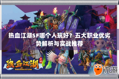 热血江湖SF哪个人玩好？五大职业优劣势解析与实战推荐