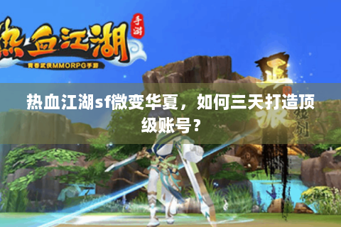 热血江湖sf微变华夏，如何三天打造顶级账号？