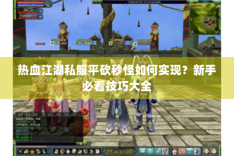 热血江湖私服平砍秒怪如何实现？新手必看技巧大全