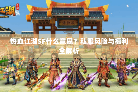 热血江湖SF什么意思？私服风险与福利全解析