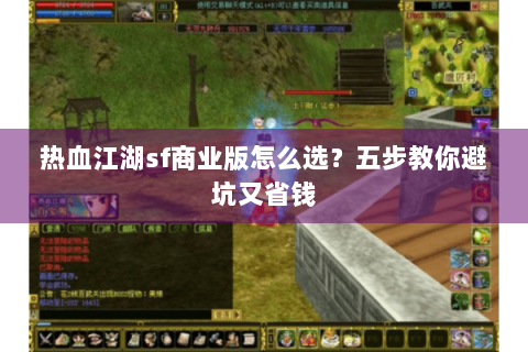 热血江湖sf商业版怎么选？五步教你避坑又省钱