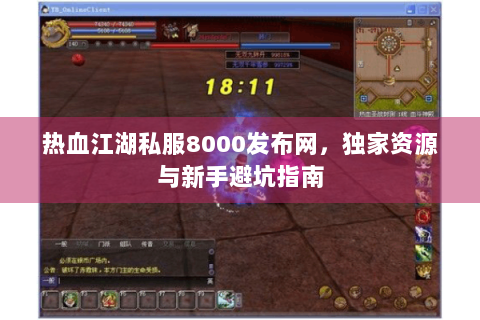 热血江湖私服8000发布网，独家资源与新手避坑指南