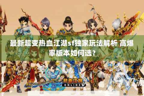 最新超变热血江湖sf独家玩法解析 高爆率版本如何选？