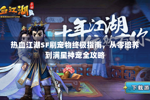 热血江湖SF刷宠物终极指南，从零培养到满星神宠全攻略