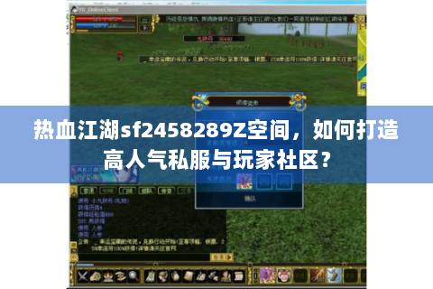 热血江湖sf2458289Z空间，如何打造高人气私服与玩家社区？