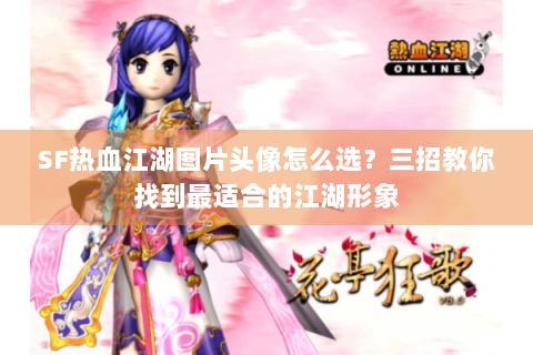 SF热血江湖图片头像怎么选？三招教你找到最适合的江湖形象