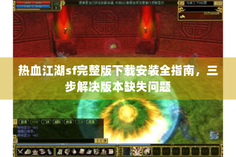 热血江湖sf完整版下载安装全指南，三步解决版本缺失问题