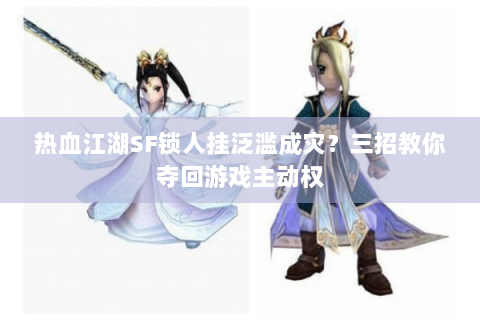 热血江湖SF锁人挂泛滥成灾？三招教你夺回游戏主动权