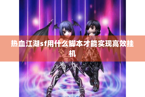 热血江湖sf用什么脚本才能实现高效挂机