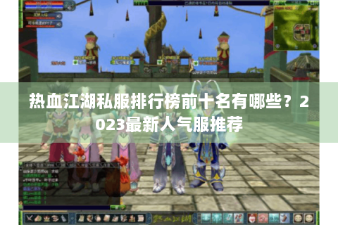 热血江湖私服排行榜前十名有哪些？2023最新人气服推荐