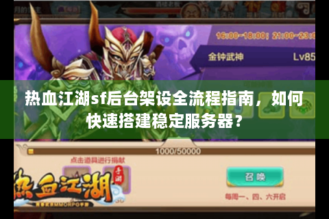 热血江湖sf后台架设全流程指南，如何快速搭建稳定服务器？