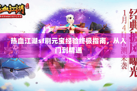 热血江湖sf刷元宝经验终极指南，从入门到精通
