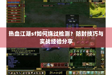 热血江湖sf如何绕过检测？防封技巧与实战经验分享