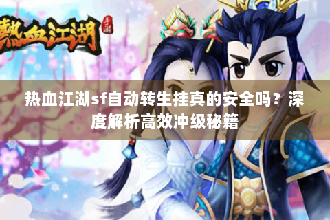 热血江湖sf自动转生挂真的安全吗？深度解析高效冲级秘籍