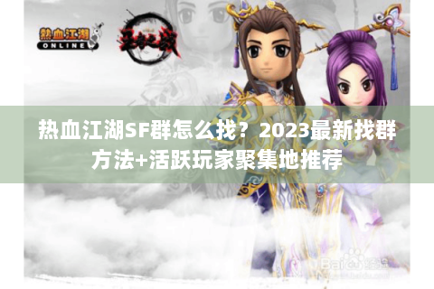 热血江湖SF群怎么找？2023最新找群方法+活跃玩家聚集地推荐