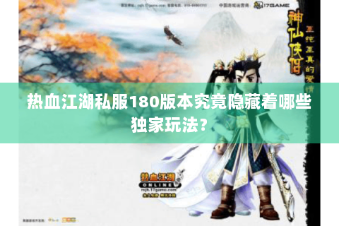 热血江湖私服180版本究竟隐藏着哪些独家玩法？
