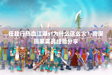 任我行热血江湖sf为什么这么火？资深玩家实战经验分享