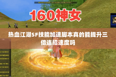 热血江湖SF技能加速脚本真的能提升三倍连招速度吗
