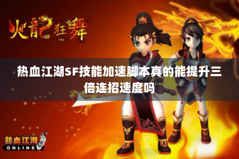 热血江湖SF技能加速脚本真的能提升三倍连招速度吗