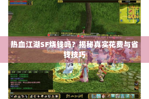 热血江湖SF烧钱吗？揭秘真实花费与省钱技巧