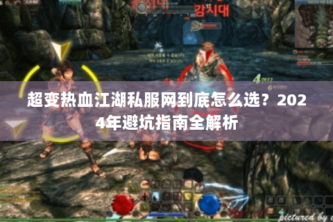 超变热血江湖私服网到底怎么选？2024年避坑指南全解析
