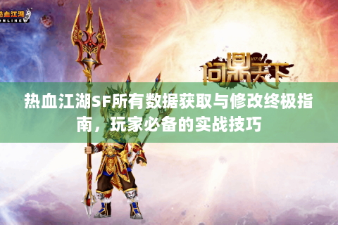 热血江湖SF所有数据获取与修改终极指南，玩家必备的实战技巧