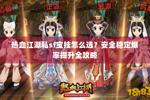 热血江湖私sf宝挂怎么选？安全稳定爆率提升全攻略