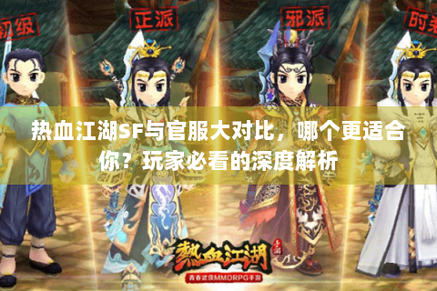 热血江湖SF与官服大对比，哪个更适合你？玩家必看的深度解析
