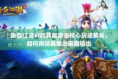 热血江湖sf防具加攻击核心玩法解析，如何用防具堆出极限输出