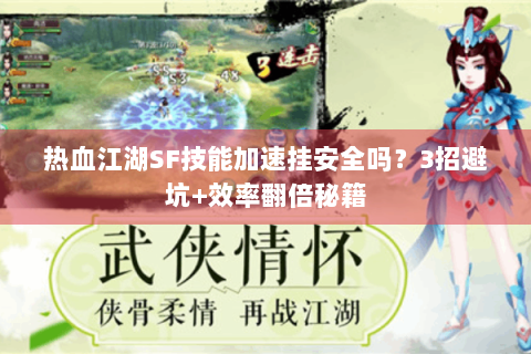 热血江湖SF技能加速挂安全吗？3招避坑+效率翻倍秘籍