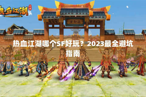 热血江湖哪个SF好玩？2023最全避坑指南