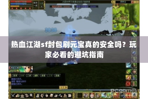 热血江湖sf封包刷元宝真的安全吗？玩家必看的避坑指南