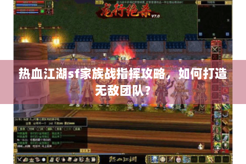 热血江湖sf家族战指挥攻略，如何打造无敌团队？