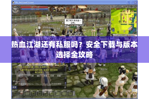 热血江湖还有私服吗？安全下载与版本选择全攻略