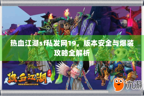 热血江湖sf私发网19，版本安全与爆装攻略全解析