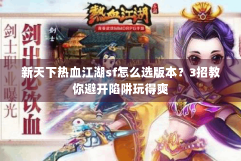 新天下热血江湖sf怎么选版本？3招教你避开陷阱玩得爽