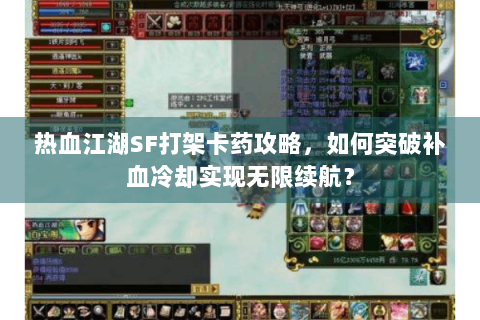 热血江湖SF打架卡药攻略，如何突破补血冷却实现无限续航？