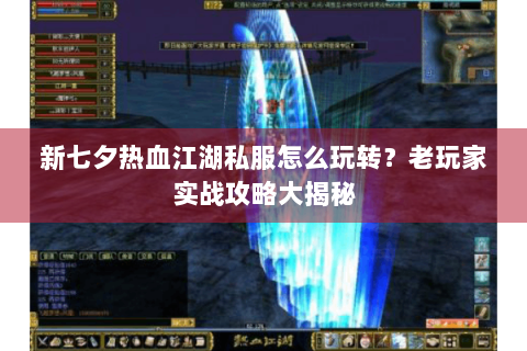 新七夕热血江湖私服怎么玩转？老玩家实战攻略大揭秘