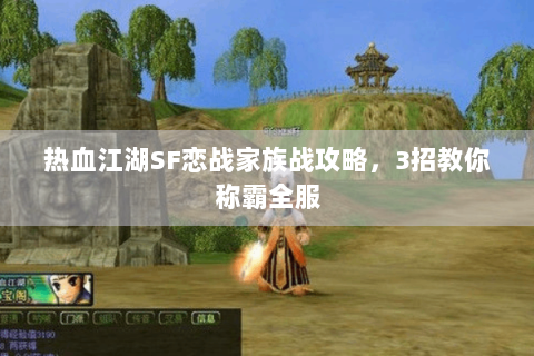 热血江湖SF恋战家族战攻略，3招教你称霸全服