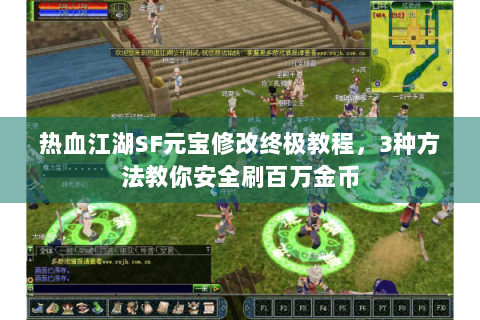 热血江湖SF元宝修改终极教程，3种方法教你安全刷百万金币