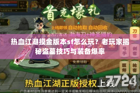 热血江湖摸金版本sf怎么玩？老玩家揭秘盗墓技巧与装备爆率