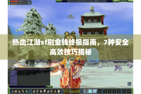 热血江湖sf刷金钱终极指南，7种安全高效技巧揭秘