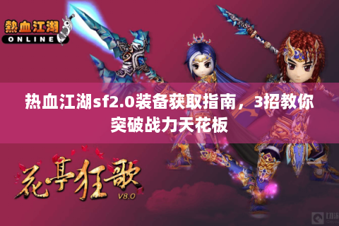 热血江湖sf2.0装备获取指南，3招教你突破战力天花板