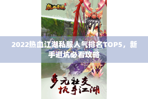 2022热血江湖私服人气排名TOP5，新手避坑必看攻略