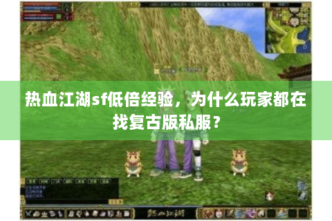 热血江湖sf低倍经验，为什么玩家都在找复古版私服？