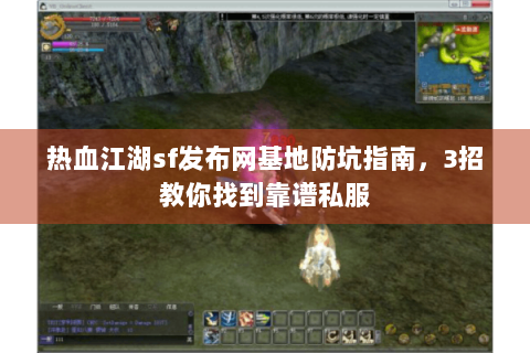 热血江湖sf发布网基地防坑指南，3招教你找到靠谱私服