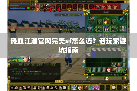热血江湖官网完美sf怎么选？老玩家避坑指南